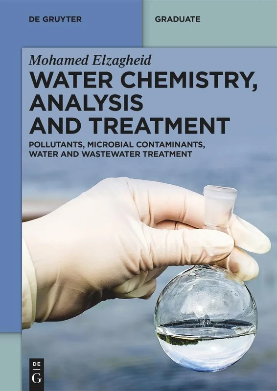 Water Chemistry, Analysis and Treatment: Pollutants, Microbial Contaminants, Water and Wastewater Treatment (De Gruyter Textbook)