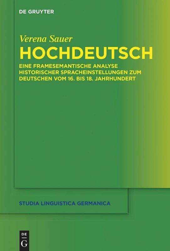 Hochdeutsch: Eine Framesemantische Analyse Historischer Spracheinstellungen Zum Deutschen Vom 16. Bis 18. Jahrhundert: 145 (Studia Linguistica Germanica)