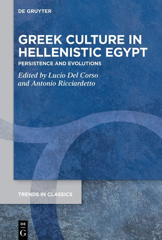 Greek Culture in Hellenistic Egypt: Persistence and Evolutions: 169 (Trends in Classics - Supplementary Volumes, 169)