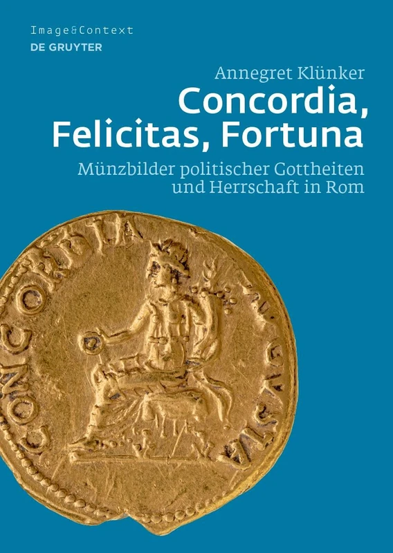 Concordia, Felicitas, Fortuna: Münzbilder Politischer Gottheiten Und Herrschaft in ROM: 26 (Image & Context)