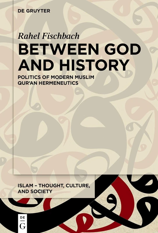 Between God and History: Politics of Modern Muslim Qur'an Hermeneutics: 17 (Islam – Thought, Culture, and Society, 17)