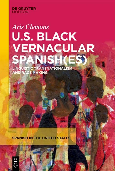 U.S. Black Vernacular Spanish(es): Linguistic Transnationalism and Race Making (Spanish in the United States, 2)