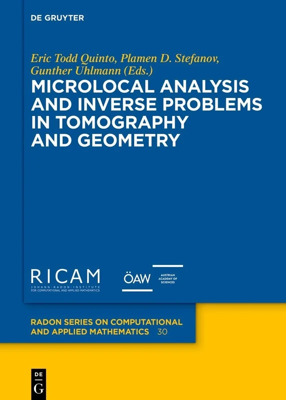 Microlocal Analysis and Inverse Problems in Tomography and Geometry: 30 (Radon Series on Computational and Applied Mathematics, 30)
