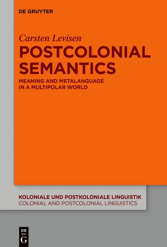 Postcolonial Semantics: Meaning and Metalanguage in a Multipolar World: 22 (Koloniale und Postkoloniale Linguistik / Colonial and Postcolonial Linguistics (KPL/CPL), 22)