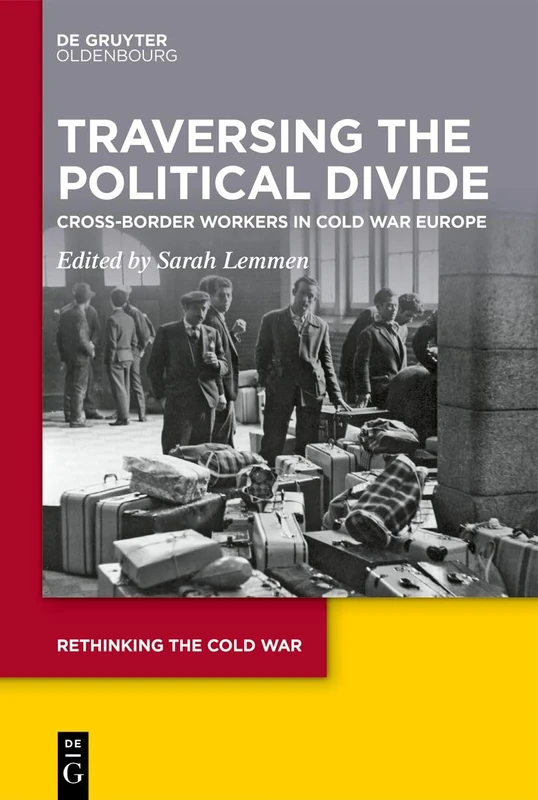 Traversing the Political Divide: Cross-Border Workers in Cold War Europe: 16 (Rethinking the Cold War, 16)