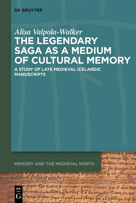 The Legendary Saga as a Medium of Cultural Memory: A Study of Late Medieval Icelandic Manuscripts: 4 (Memory and the Medieval North, 4)