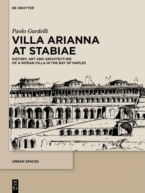 Villa Arianna at Stabiae: History, Art and Architecture of a Roman Villa in the Bay of Naples: 10 (Urban Spaces, 10)
