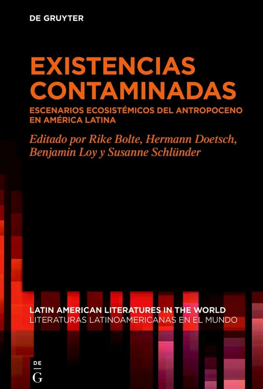 Existencias Contaminadas: Escenarios Ecosistémicos del Antropoceno En América Latina: 20 (Latin American Literatures In The World / Literaturas Latino)