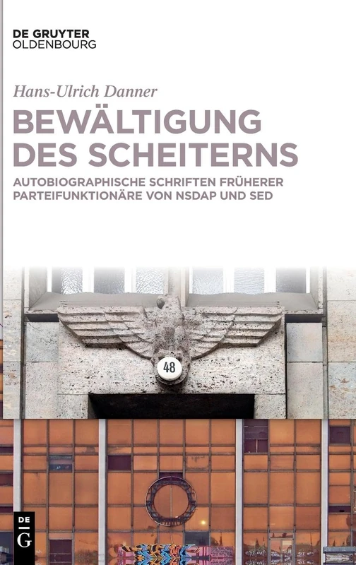 Bewältigung Des Scheiterns: Autobiographische Schriften Früherer Parteifunktionäre Von Nsdap Und sed