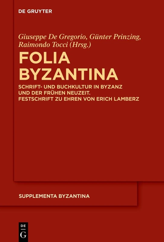 Folia Byzantina: Schrift- Und Buchkultur in Byzanz Und in Der Frühen Neuzeit. Festschrift Zu Ehren Von Erich Lamberz: 13 (Supplementa Byzantina)