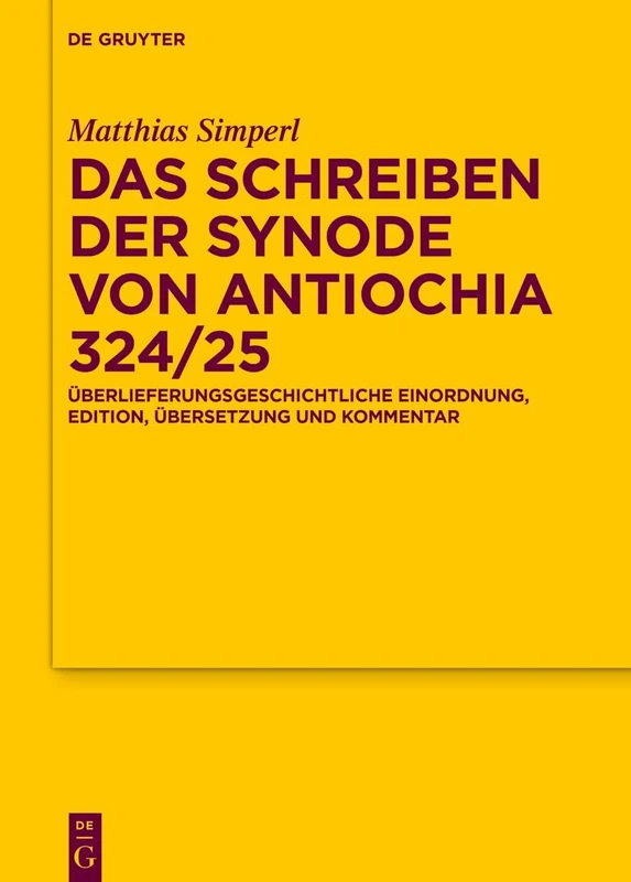 Das Schreiben Der Synode Von Antiochia 324/25: Überlieferungsgeschichtliche Einordnung, Edition, Übersetzung Und Kommentar: 195 (Texte Und Untersuchungen Zur Geschichte der Altchristlichen)