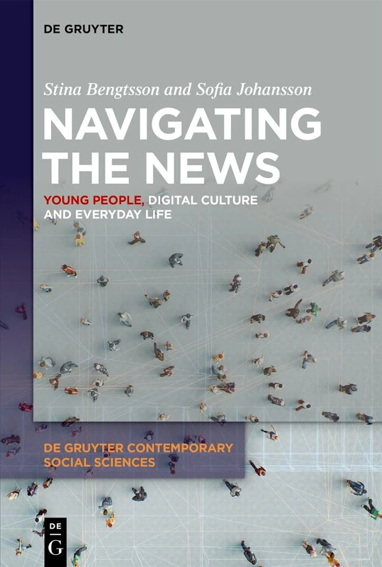 Navigating the News: Young People, Digital Culture and Everyday Life: 46 (De Gruyter Contemporary Social Sciences, 46)