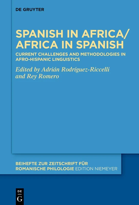 Spanish in Africa/Africa in Spanish: Current challenges and methodologies in Afro-Hispanic linguistics: 489 (Beihefte zur Zeitschrift fur Romanische Philologie, 489)