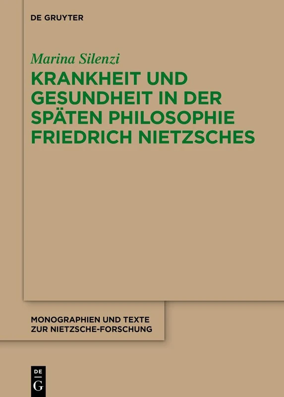 Krankheit Und Gesundheit in Der Späten Philosophie Friedrich Nietzsches: Eine Psychophysiologische Analyse Des Leibes Und Des Dionysischen Künstlers: ... Und Texte Zur Nietzsche-Forschung)