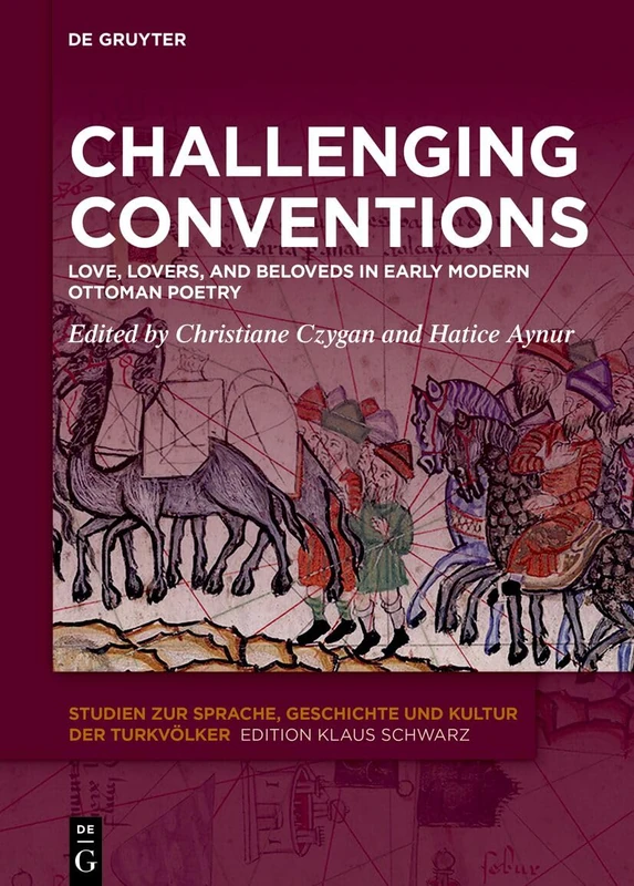 Challenging Conventions: Love, Lovers, and Beloveds in Early Modern Ottoman Poetry: 36 (Studien zur Sprache, Geschichte und Kultur der Turkvölker, 36)