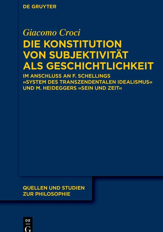 Die Konstitution von Subjektivität als Geschichtlichkeit: Im Anschluss an F. Schellings »System des transzendentalen Idealismus« und M. Heideggers ... (Quellen und Studien zur Philosophie, 153)