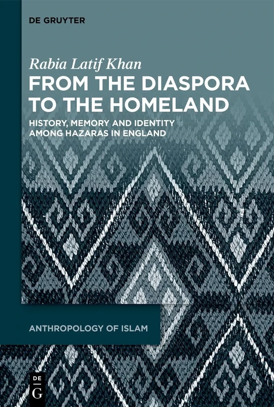 From the Diaspora to the Homeland: History, Memory and Identity among Hazaras in England: 4 (Anthropology of Islam, 4)