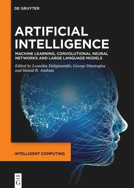 Artificial Intelligence: Machine Learning, Convolutional Neural Networks and Large Language Models: 1 (Intelligent Computing, 1)