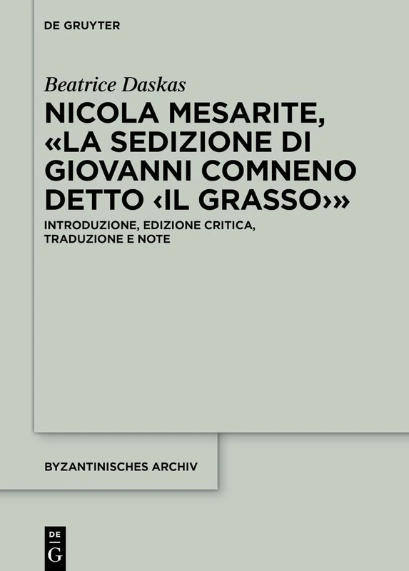 Nicola Mesarite, «La Sedizione Di Giovanni Comneno Detto »: Introduzione, Edizione Critica, Traduzione E Note: 35 (Byzantinisches Archiv)