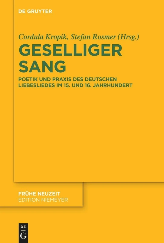 Geselliger Sang: Poetik Und PRAXIS Des Deutschen Liebesliedes Im 15. Und 16. Jahrhundert: 255 (Frühe Neuzeit)