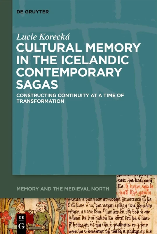 Cultural Memory in the Icelandic Contemporary Sagas: Constructing Continuity at a Time of Transformation: 3 (Memory and the Medieval North, 3)