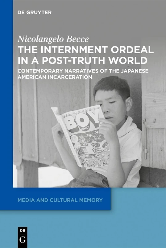 The Internment Ordeal in a Post-Truth World: Contemporary Narratives of the Japanese American Incarceration (Media and Cultural Memory, 47)