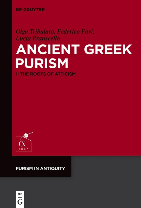 Ancient Greek Purism: 1: The Roots of Atticism (Purism in Antiquity, 1/1)
