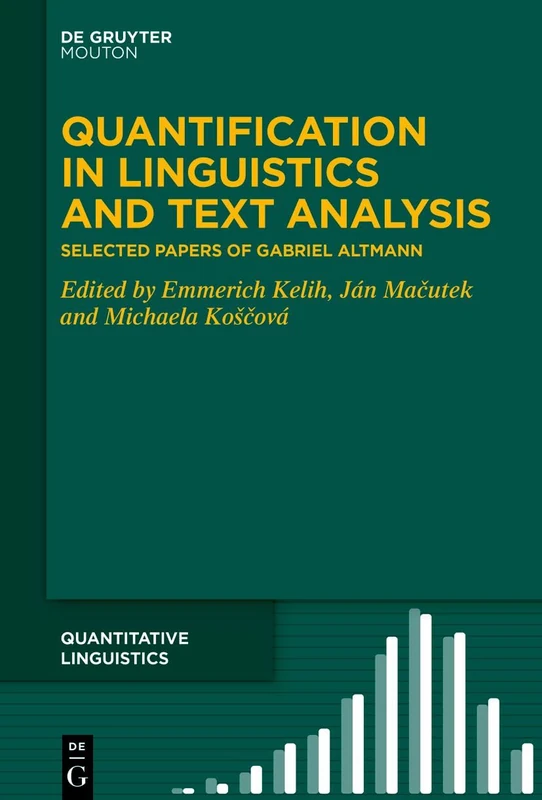 Quantification in Linguistics and Text Analysis: Selected Papers of Gabriel Altmann: 73 (Quantitative Linguistics [QL], 73)