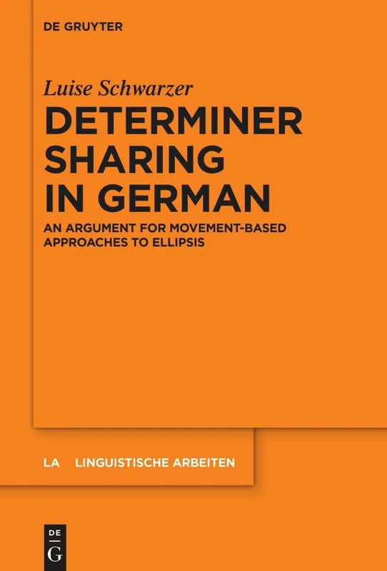 Determiner Sharing in German: An Argument for Movement-Based Approaches to Ellipsis: 587 (Linguistische Arbeiten, 587)