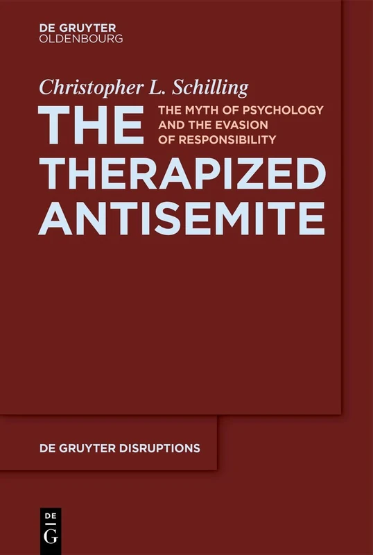 The Therapized Antisemite: The Myth of Psychology and the Evasion of Responsibility: 3 (De Gruyter Disruptions, 3)