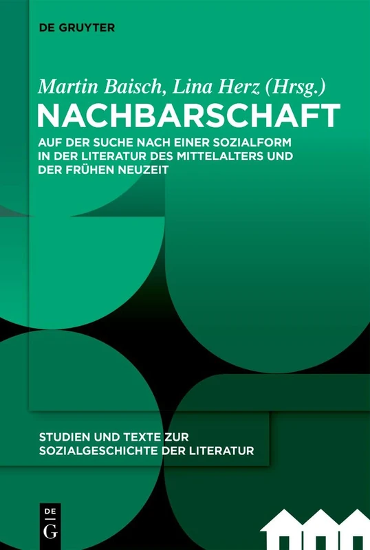 Nachbarschaft: Auf Der Suche Nach Einer Sozialform in Der Literatur Des Mittelalters Und Der Frühen Neuzeit: 169 (Studien Und Texte Zur Sozialgeschichte der Literatur)