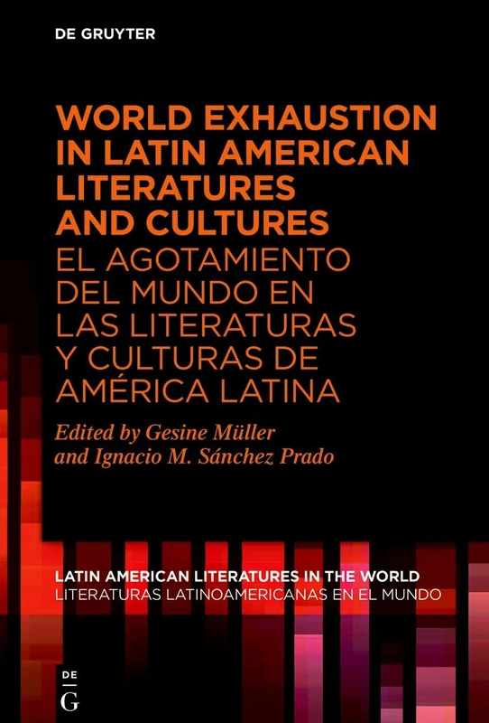 World Exhaustion in Latin American Literatures and Cultures / El agotamiento del mundo en las literaturas y culturas de América Latina: 21 (Latin ... Literaturas Latinoamericanas en el Mundo, 21)