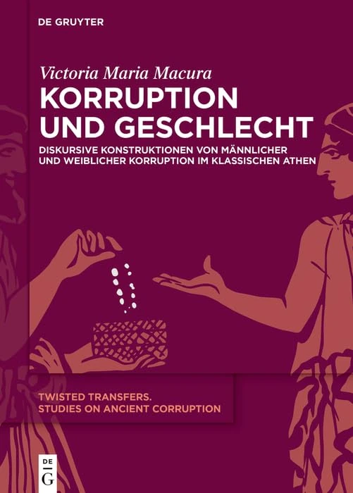Korruption Und Geschlecht: Diskursive Konstruktionen Von Männlicher Und Weiblicher Korruption Im Klassischen Athen (Twisted Transfers)