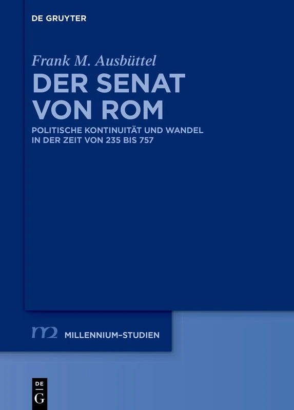 Der Senat Von ROM: Politische Kontinuität Und Wandel in Der Zeit Von 235 Bis 757: 113 (Millennium-Studien / Millennium Studies)