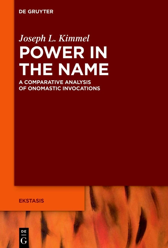 Power in the Name: A Comparative Analysis of Onomastic Invocations: 15 (Ekstasis: Religious Experience from Antiquity to the Middle Ages, 15)