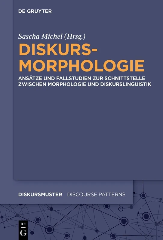 Diskursmorphologie: Ansätze Und Fallstudien Zur Schnittstelle Zwischen Morphologie Und Diskurslinguistik: 36 (Diskursmuster / Discourse Patterns)