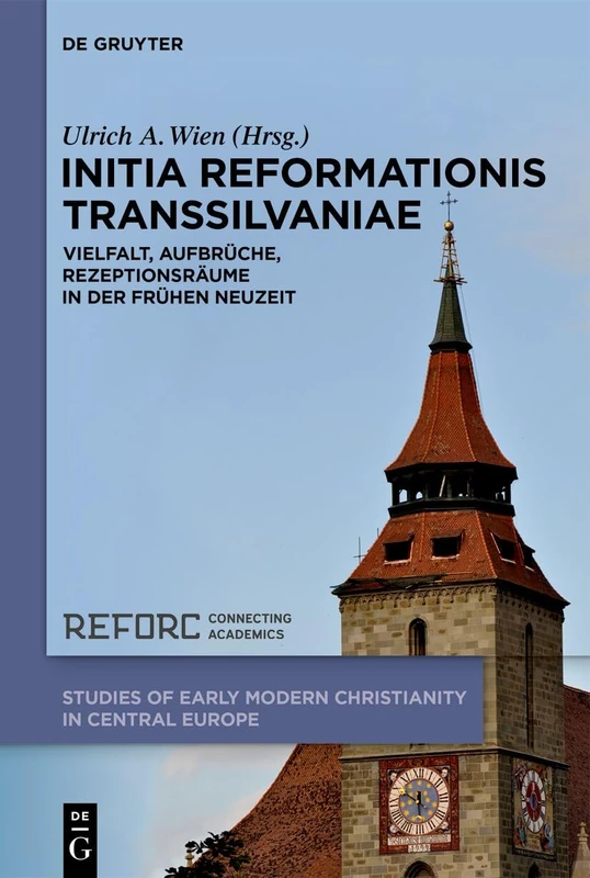 Initia Reformationis Transsilvaniae: Vielfalt, Aufbrüche, Rezeptionsräume in der Frühen Neuzeit: 2 (Studies of Early Modern Christianity in Central Europe, 2)