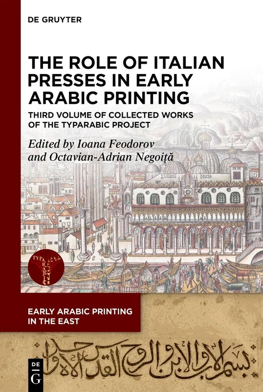 The Role of Italian Presses in Early Arabic Printing: Third Volume of Collected Works of the TYPARABIC Project (Early Arabic Printing in the East, 7)