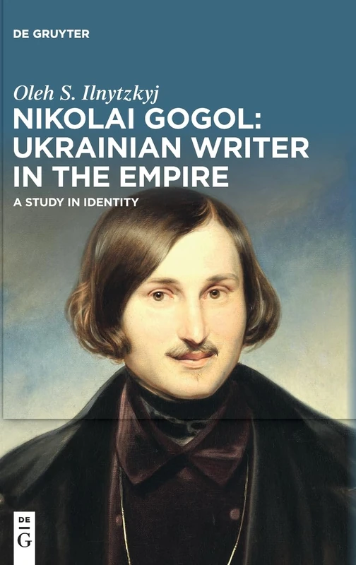 Nikolai Gogol: Ukrainian Writer in the Empire: A Study in Identity