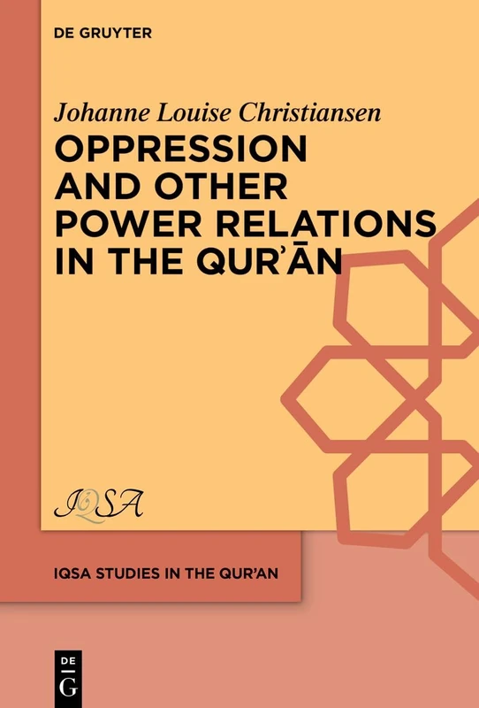 Oppression and Other Power Relations in the Qurʾān: 6 (IQSA Studies in the Qurʾan, 6)