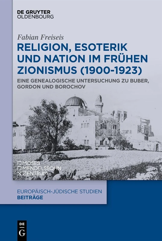 Religion, Esoterik Und Nation Im Frühen Zionismus (1900-1923): Eine Genealogische Untersuchung Zu Buber, Gordon Und Borochov: 72 (Europäisch-Jüdische Studien - Beiträge)
