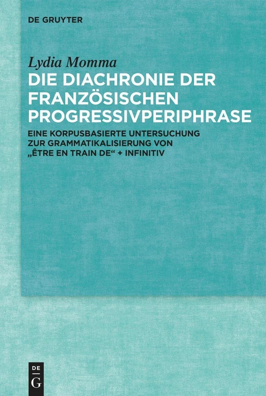 Die Diachronie Der Französischen Progressivperiphrase: Eine Korpusbasierte Untersuchung Zur Grammatikalisierung Von "Être En Train De" + Infinitiv (Beihefte Zur Zeitschrift Für Romanische Philologie)