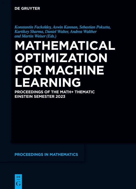 Mathematical Optimization for Machine Learning: Proceedings of the MATH+ Thematic Einstein Semester 2023 (De Gruyter Proceedings in Mathematics)