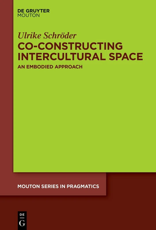 Co-constructing Intercultural Space: An Embodied Approach: 28 (Mouton Series in Pragmatics [MSP], 28)