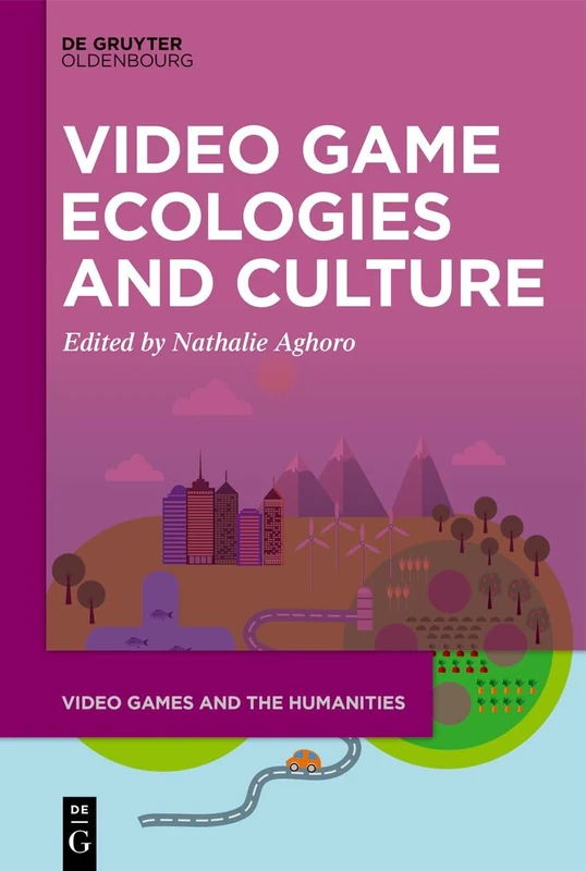 Video Game Ecologies and Culture: 17 (Video Games and the Humanities, 17)