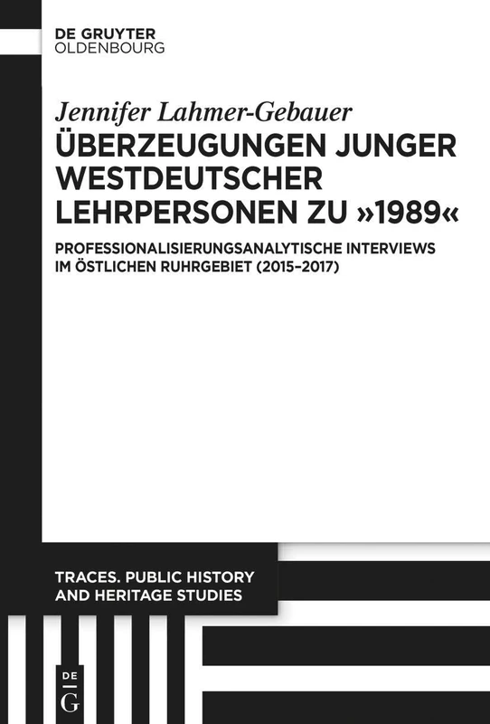 Überzeugungen Junger Westdeutscher Lehrpersonen Zu "1989": Professionalisierungsanalytische Interviews Im Östlichen Ruhrgebiet (2015-2017): 2 (Traces. Public History and Heritage Studies) - Image 1