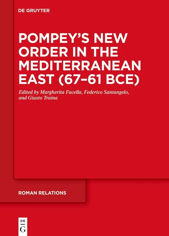 Pompey’s New Order in the Mediterranean East (67–61 BCE): Part I: Sources and Historical Questions: 3 (Roman Relations, 3)