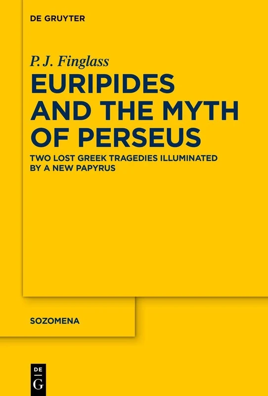 Euripides and the Myth of Perseus: Two Lost Greek Tragedies Illuminated by a New Papyrus: 21 (Sozomena, 21)