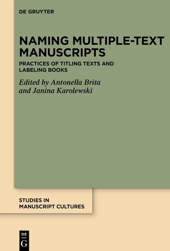 Naming Multiple-text Manuscripts: Practices of Titling Texts and Labeling Books: 51 (Studies in Manuscript Cultures, 51)