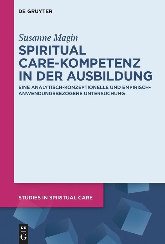 Spiritual Care-Kompetenz in Der Ausbildung: Eine Analytisch-Konzeptionelle Und Empirisch-Anwendungsbezogene Untersuchung: 13 (Studies in Spiritual Care)